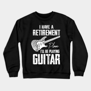 I Have Retirement Plan I'll Be Playing Guitar Crewneck Sweatshirt